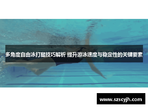多角度自由泳打腿技巧解析 提升游泳速度与稳定性的关键要素