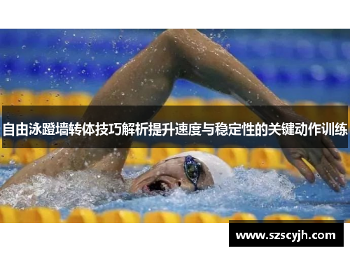 自由泳蹬墙转体技巧解析提升速度与稳定性的关键动作训练